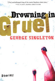 Title: Drowning in Gruel: Stories, Author: George Singleton