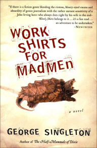 Title: Work Shirts for Madmen: A Novel, Author: George Singleton