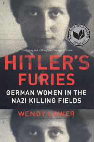 Title: Hitler's Furies: German Women in the Nazi Killing Fields, Author: Wendy Lower