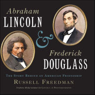 Title: Abraham Lincoln and Frederick Douglass: The Story Behind an American Friendship, Author: Russell Freedman