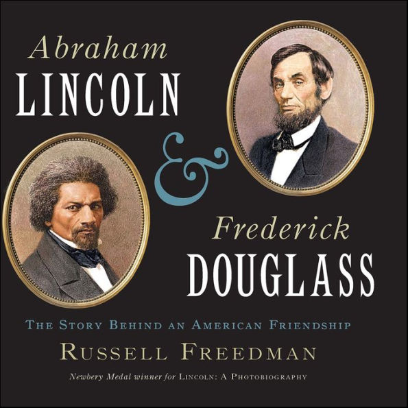 Abraham Lincoln and Frederick Douglass: The Story Behind an American Friendship