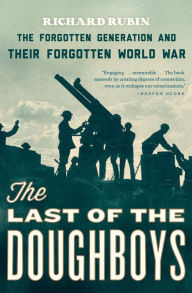 Title: The Last of the Doughboys: The Forgotten Generation and Their Forgotten World War, Author: Richard Rubin