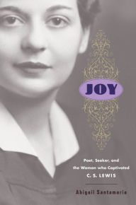 Title: Joy: Poet, Seeker, and the Woman Who Captivated C. S. Lewis, Author: Abigail Santamaria