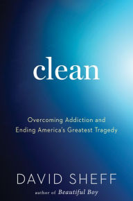 Title: Clean: Overcoming Addiction and Ending America's Greatest Tragedy, Author: David Sheff