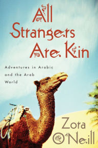 Title: All Strangers Are Kin: Adventures in Arabic and the Arab World, Author: Zora O'Neill