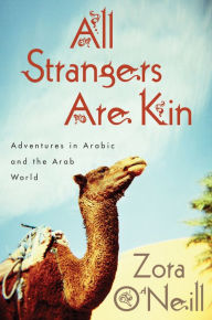 Title: All Strangers Are Kin: Adventures in Arabic and the Arab World, Author: Zora O'Neill