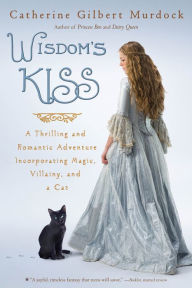 Title: Wisdom's Kiss: A Thrilling and Romantic Adventure, Incorporating Magic, Villany, and a Cat, Author: Catherine Gilbert Murdock