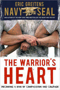 Title: The Warrior's Heart: Becoming a Man of Compassion and Courage, Author: Eric Greitens