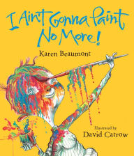 Title: I Ain't Gonna Paint No More! (lap board book), Author: Karen Beaumont