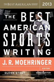 Title: The Best American Sports Writing 2013, Author: J. R. Moehringer