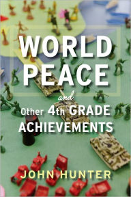 Title: World Peace and Other 4th-Grade Achievements, Author: John Hunter