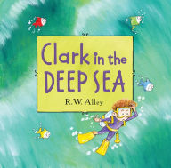 Title: Clark in the Deep Sea, Author: R. W. Alley