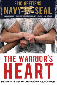 Title: The Warrior's Heart: Becoming a Man of Compassion and Courage, Author: Eric Greitens