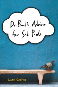 Title: Dr. Bird's Advice for Sad Poets, Author: Evan Roskos