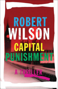 Title: Capital Punishment: A Thriller, Author: Robert Wilson