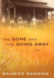 Title: The Gone And The Going Away, Author: Maurice Manning