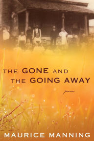 Title: The Gone And The Going Away, Author: Maurice Manning