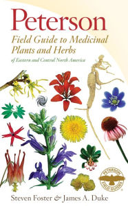 Title: Peterson Field Guide to Medicinal Plants and Herbs of Eastern and Central North America, Third Edition, Author: Steven Foster