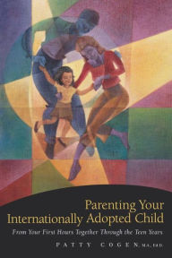 Title: Parenting Your Internationally Adopted Child: From Your First Hours Together Through the Teen Years, Author: Patty Cogen