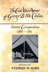 Title: The Civil War Papers of George B. McClellan: Selected Correspondence, 1860-1865, Author: Franois Vanderbeck