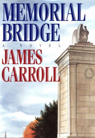 Title: Memorial Bridge: A Novel, Author: James Carroll