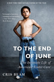 Title: To the End of June: The Intimate Life of American Foster Care, Author: Cris Beam