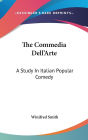 The Commedia Dell'Arte: A Study In Italian Popular Comedy