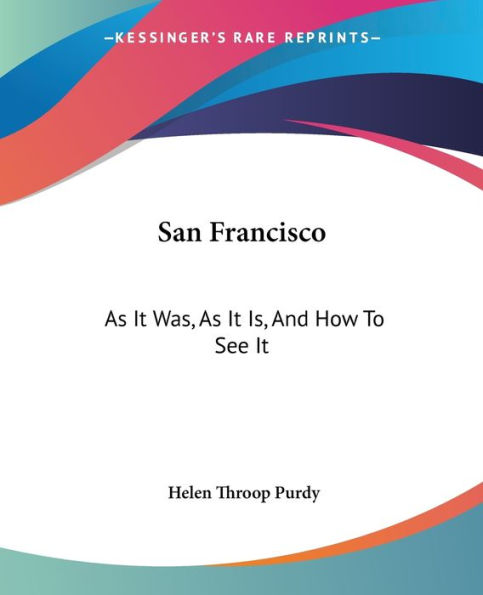 San Francisco: As It Was, As It Is, And How To See It
