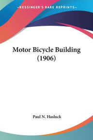 Title: Motor Bicycle Building (1906), Author: Paul N Hasluck