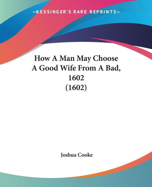 How A Man May Choose A Good Wife From A Bad, 1602 (1602)