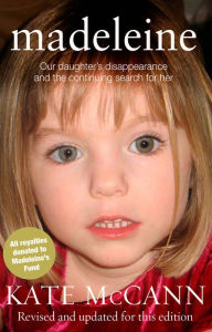 Title: Madeleine: Our Daughter's Disappearance and the Continuing Search for Her, Author: Kate McCann