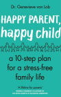 Happy Parent, Happy Child: 10 Steps to Stress-Free Family Life