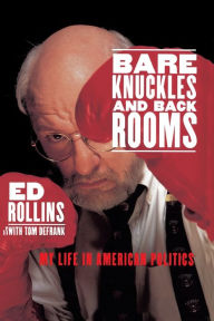 Title: Bare Knuckles and Back Rooms: My Life in American Politics, Author: Ed Rollins