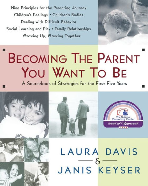 Becoming the Parent You Want to Be: A Sourcebook of Strategies for First Five Years