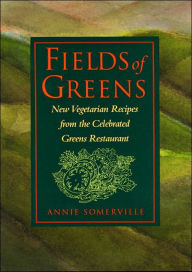 Title: Fields of Greens: New Vegetarian Recipes From The Celebrated Greens Restaurant: A Cookbook, Author: Annie Somerville