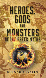 Title: Heroes, Gods and Monsters of the Greek Myths, Author: Bernard Evslin