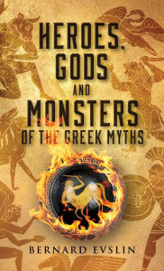 Title: Heroes, Gods and Monsters of the Greek Myths, Author: Bernard Evslin