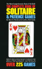The Complete Book of Solitaire and Patience Games: The Most Comprehensive Book of Its Kind: Over 225 Games