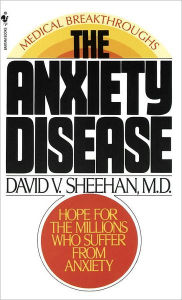 Title: The Anxiety Disease: New Hope for the Millions Who Suffer from Anxiety, Author: David Sheehan