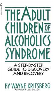 Title: Adult Children of Alcoholics Syndrome: A Step By Step Guide To Discovery And Recovery, Author: Wayne Kritsberg