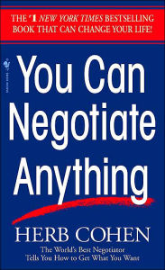 Title: You Can Negotiate Anything: The World's Best Negotiator Tells You How To Get What You Want, Author: Herb Cohen