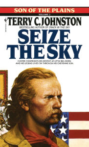 Title: Seize the Sky: A Novel, Author: Terry C. Johnston