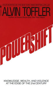 Title: Powershift: Knowledge, Wealth, and Violence at the Edge of the 21st Century, Author: Alvin Toffler