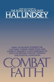 Title: Combat Faith: Now, as We Head Toward the Last Days, Finding Inner Peace and Stability Requires a New Dimension of Faith Far Beyond Positive Thinking and Positive Confession, Author: Hal Lindsey