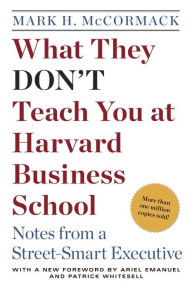 Title: What They Don't Teach You at Harvard Business School: Notes from a Street-smart Executive, Author: Mark H. McCormack