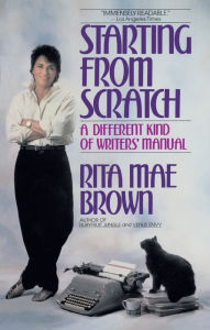 Title: Starting from Scratch: A Different Kind of Writers' Manual, Author: Rita Mae Brown