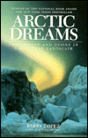 Title: Arctic Dreams: Imagination and Desire in a Northern Landscape, Author: Barry Lopez