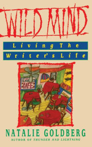 Title: Wild Mind: Living the Writer's Life, Author: Natalie Goldberg