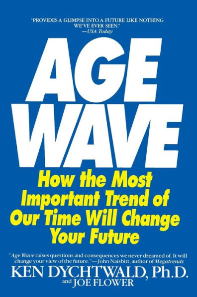 The Age Wave: How The Most Important Trend Of Our Time Can Change Your Future