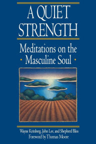 Title: A Quiet Strength: Meditations on the Masculine Soul, Author: Wayne Kritsberg